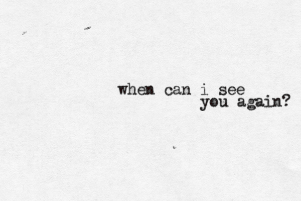 when can i see you again? 