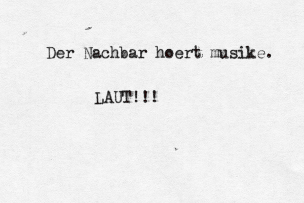 Der Nachbar hoert musike. LAUT!!!