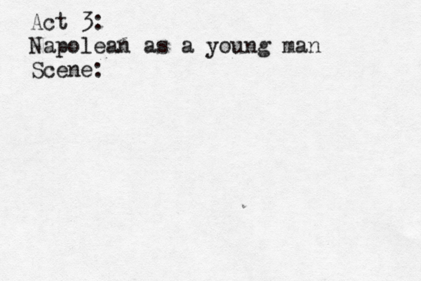Act 3: Napolean as a young man Scene: 