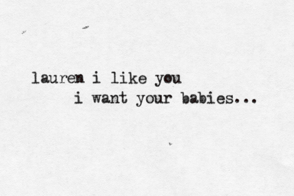 lauren i like you i want your babies... 