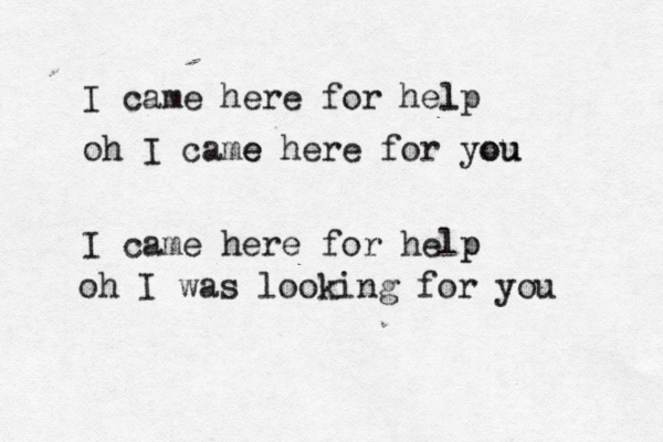 I came here for help l oh I came e here for yo ou u I came here for help p oh I was looking for you 