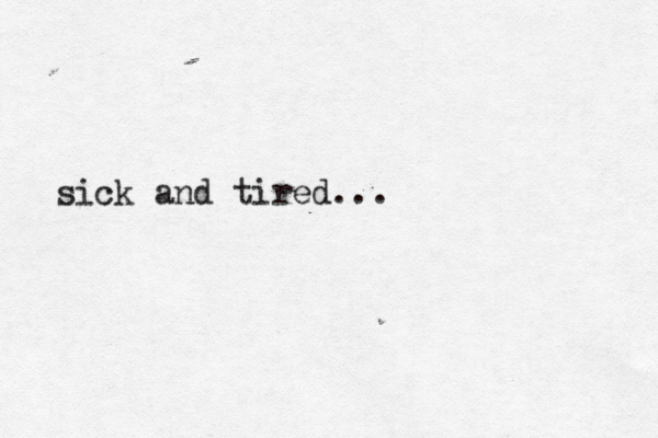 sick and tired... 