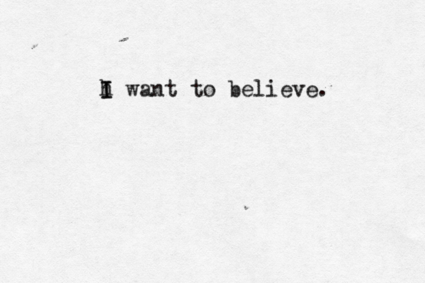 h I I want to believe . 