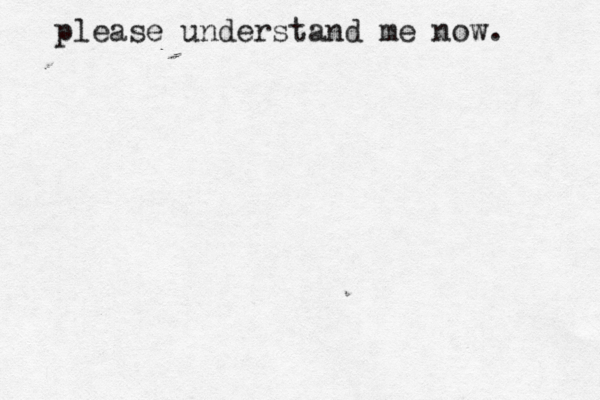 please understand me now. 