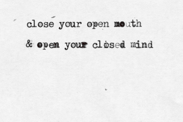 close your open mouth & open your cli osed mind 