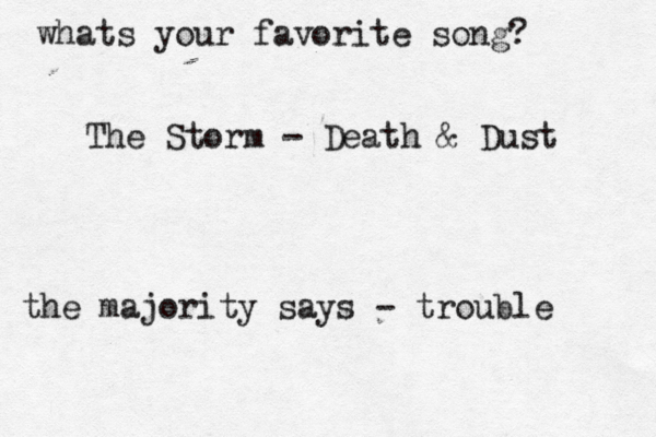 whats your favorite song? The Storm - Death & Dust the majority says - trouble 
