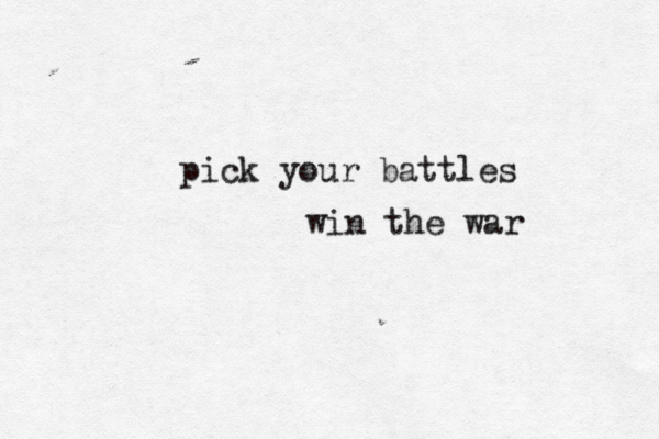 pick your battles win the war