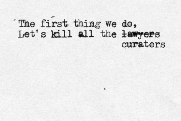 The first thing we do, Let's kill all the lawyers ------- curators 