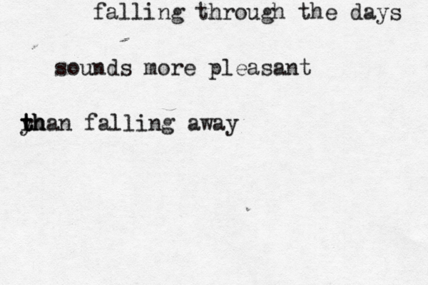falling through the days sounds more pleasant rh th t t yhan falling away 