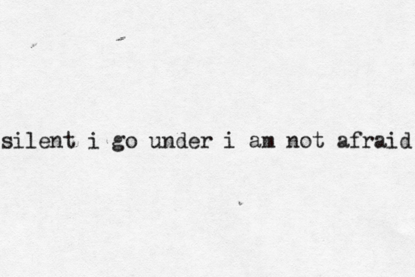 silent i go under i am not afraid 