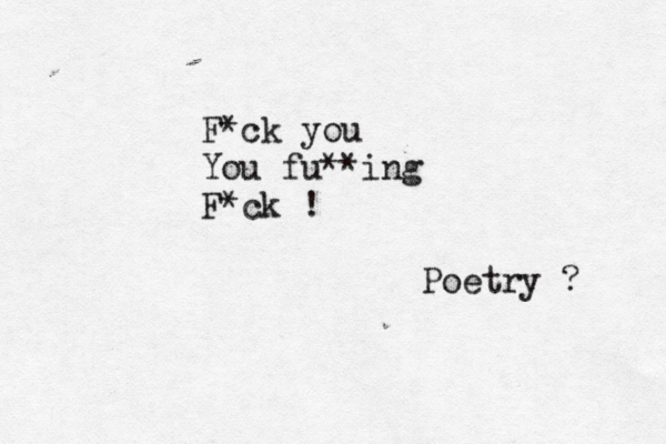 F*ck you You fu**ing F*ck ! Poetry ? 