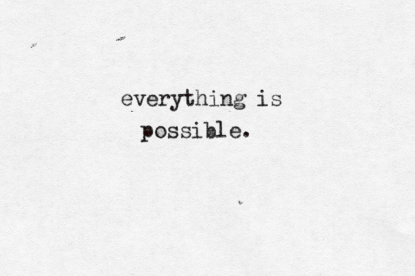 everything is possible.