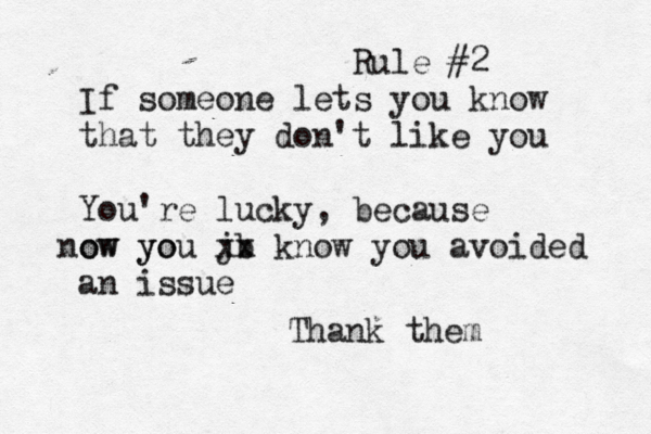 Rule #2 If someone lets you know that they don't like you You're lucky, because ow yo now you jb xx know you avoided an issue Thank them