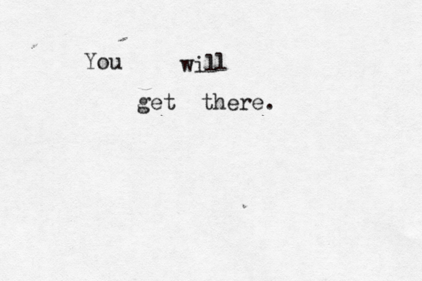 You wil l get there. 