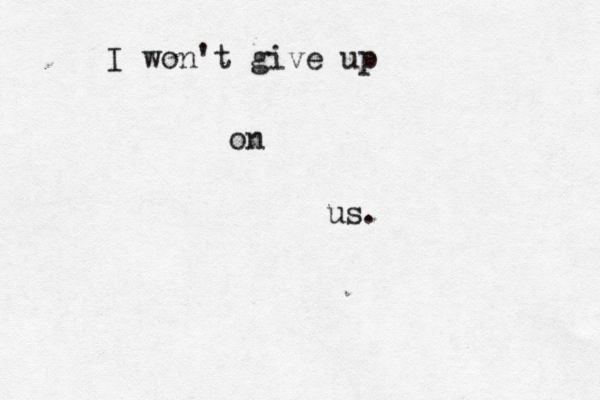 I won't give up on us. 