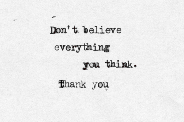 Don't believe everything you think . thank you T