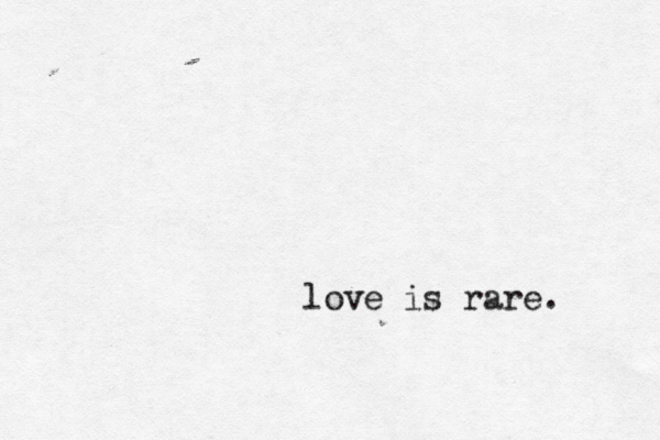 love is rare. 