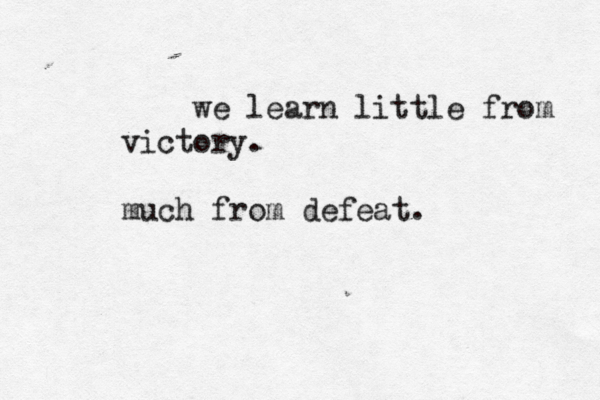 we learn little from victory. much from defeat.