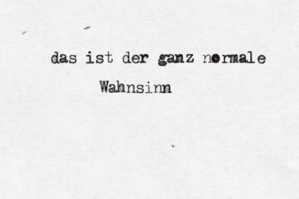 das ist der ganz normale Wahnsinn