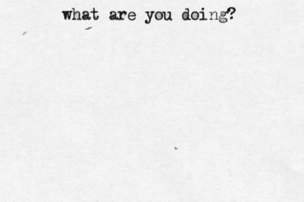 what are you doing?