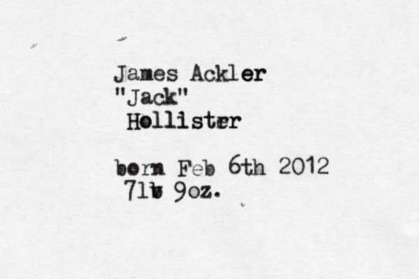 James Ackler e e er "Jack" Hollister Holllstrr born Feb 6th 2012 7lv b b 9oz. 