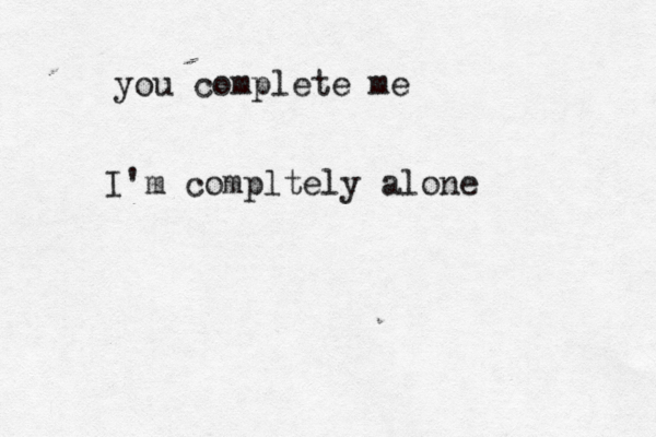 you complete me I'm compltely alone