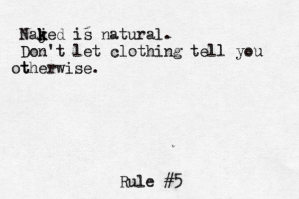 Rule #5 Naj k k ked is natural. Don't let clothing tell you t otherwise.