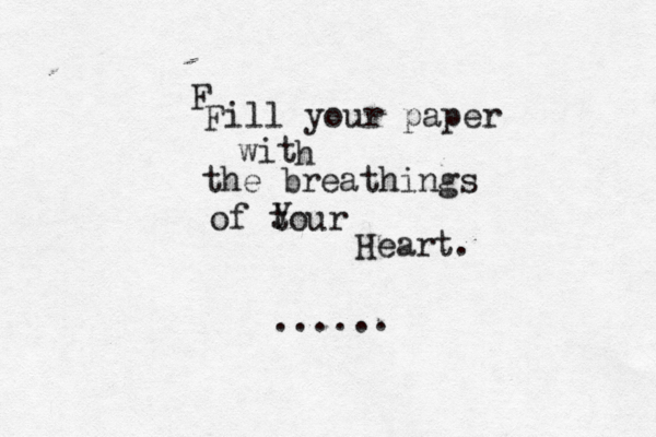 F F ill your paper wit h the breathings of tour y Heart. ......