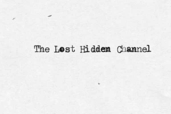 The Lost Hidden Channel 