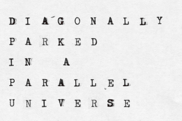 D I A G O N A L L Y P A R K E D I N A P A R A L L E L U N I V E R S E