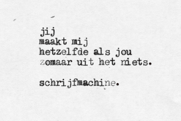 jij maakt mij hetzelfde als jou zomaar uit het niets. schrijfmachine. 