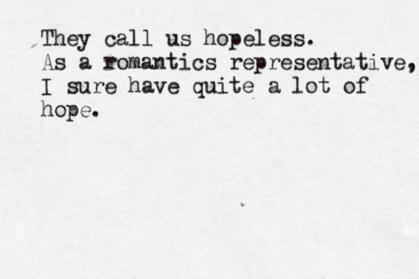 I walk through mindfields so watch your head They call us hopeless. As a romantics representative, I sure have quite a lot of hope. 