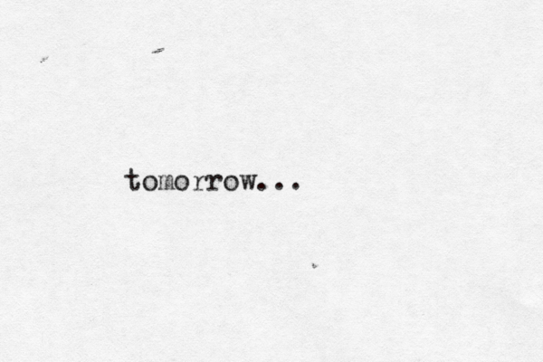 tomorrow...