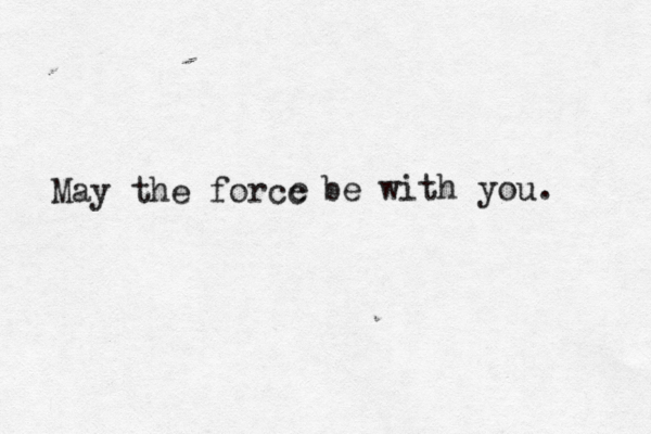 May the forcc e be with you. 