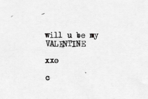 will u be my VALENTINE xxo c