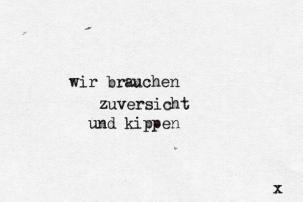 wir brauchen zuversicht und kippen x 