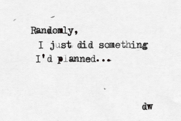 Randomly, I just did something I'd planned... dw 