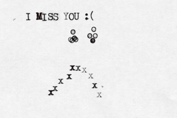 I MISS YOU :( x x x x x x x x x x o o oo o oo o o 