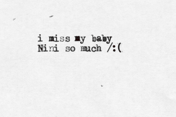 i miss my baby Nini so much /:(