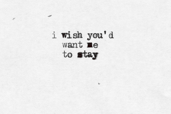 i wish you'd want me to stay