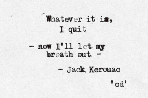 Whatever it is, I quit - now I'll let my breath out - Jack Kerouac 'cd' - 