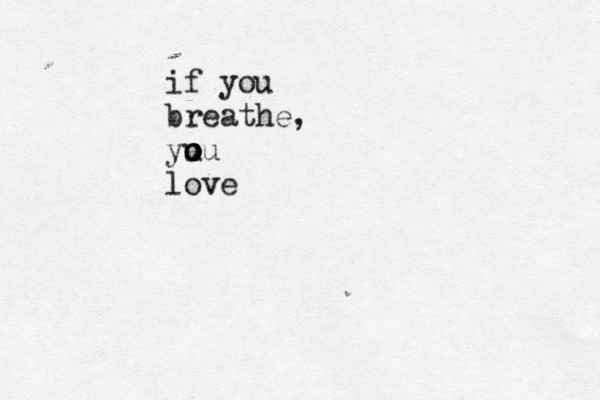 if you breathe, yu o o ou love 
