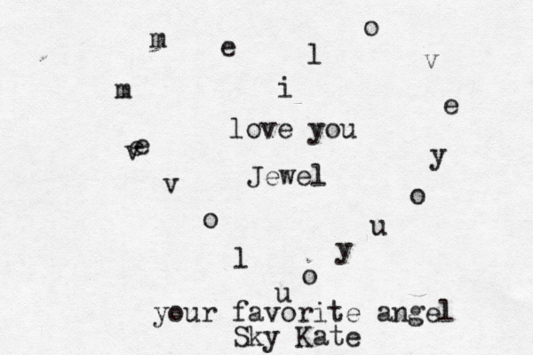 i l o v e y o u y o u l o v v e e m m e love you Jewel your favorite angel Sky Kate