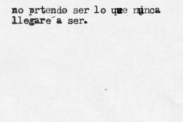 no prtendo ser lo ur que u u njnca u u llegare é é a ser.
