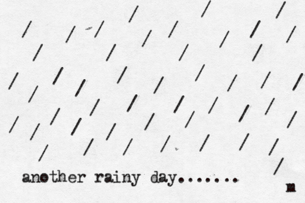/ / / / / / / / / / / / / / / / / / / / / / / / / / / / / / / / / / / / / / another rainy day....... m / / / / / / / / / 