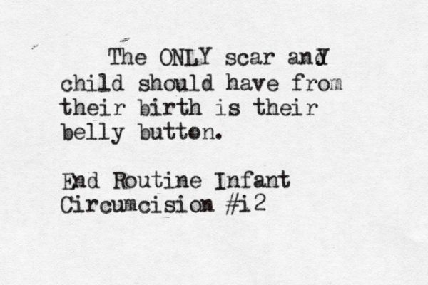 The ONLY scar and child should have from their birth is their belly button. End Routine Infant Circumcision #i2 y 