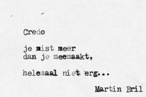 Credo je mist meer dan je meemaakt, helemaal niet erg... Martin Bril 