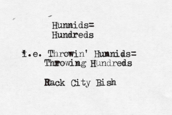 Hunnids= Hundreds * i.e. Throwin' Hunnids = Throwing Hundreds Rack City Bish 
