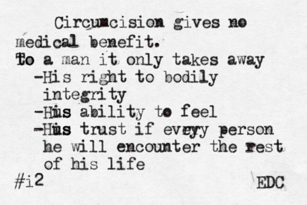 Circumcision gives no medical benefit. to To a man it only takes away -His right to bodily integrity -Hus is ability to feel -Hus is trust if evry ery person he will encounter the rest of his life #i2 EDC ~ 