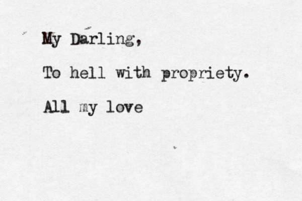 My Darling, To hell with propriety. All my lov